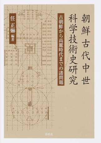 朝鮮古代中世科学技術史研究 古朝鮮から高麗時代までの諸問題　任正爀（編著）　皓星社